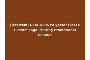 [Hot Item] OEM 100% Polyester Fleece Custom Logo Printing Promotional Hoodies