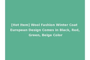 [Hot Item] Wool Fashion Winter Coat European Design Comes in Black, Red, Green, Beige Color