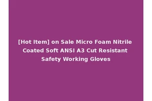 [Hot Item] on Sale Micro Foam Nitrile Coated Soft ANSI A3 Cut Resistant Safety Working Gloves