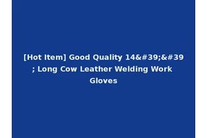 [Hot Item] Good Quality 14'' Long Cow Leather Welding Work Gloves