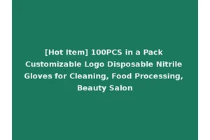 [Hot Item] 100PCS in a Pack Customizable Logo Disposable Nitrile Gloves for Cleaning, Food Processing, Beauty Salon