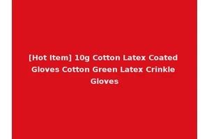 [Hot Item] 10g Cotton Latex Coated Gloves Cotton Green Latex Crinkle Gloves