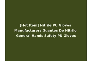 [Hot Item] Nitrile PU Gloves Manufacturers Guantes De Nitrilo General Hands Safety PU Gloves