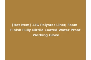 [Hot Item] 13G Polyster Liner, Foam Finish Fully Nitrile Coated Water Proof Working Glove