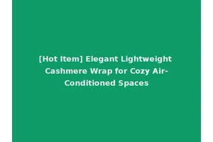 [Hot Item] Elegant Lightweight Cashmere Wrap for Cozy Air-Conditioned Spaces