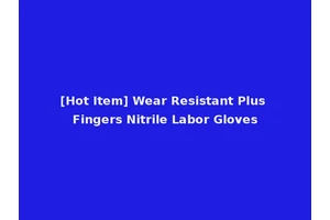 [Hot Item] Wear Resistant Plus Fingers Nitrile Labor Gloves