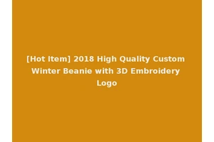 [Hot Item] 2018 High Quality Custom Winter Beanie with 3D Embroidery Logo