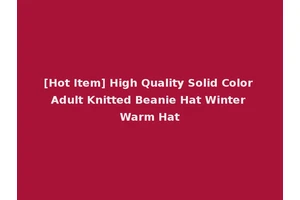 [Hot Item] High Quality Solid Color Adult Knitted Beanie Hat Winter Warm Hat