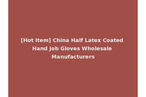 [Hot Item] China Half Latex Coated Hand Job Gloves Wholesale Manufacturers