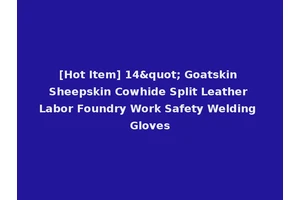 [Hot Item] 14" Goatskin Sheepskin Cowhide Split Leather Labor Foundry Work Safety Welding Gloves