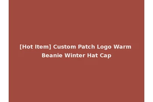 [Hot Item] Custom Patch Logo Warm Beanie Winter Hat Cap