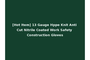 [Hot Item] 13 Gauge Hppe Knit Anti Cut Nitrile Coated Work Safety Construction Gloves