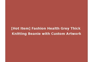 [Hot Item] Fashion Health Grey Thick Knitting Beanie with Custom Artwork