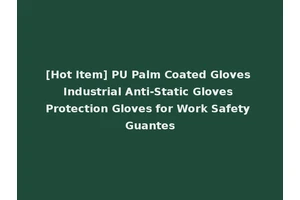 [Hot Item] PU Palm Coated Gloves Industrial Anti-Static Gloves Protection Gloves for Work Safety Guantes