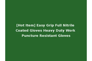 [Hot Item] Easy Grip Full Nitrile Coated Gloves Heavy Duty Work Puncture Resistant Gloves