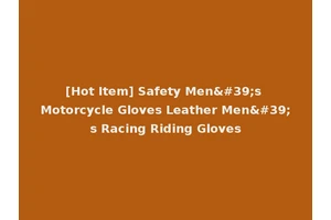 [Hot Item] Safety Men's Motorcycle Gloves Leather Men's Racing Riding Gloves