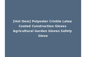 [Hot Item] Polyester Crinkle Latex Coated Construction Gloves Agricultural Garden Gloves Safety Glove