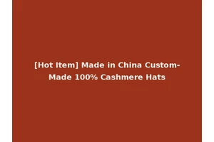 [Hot Item] Made in China Custom-Made 100% Cashmere Hats