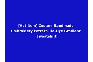 [Hot Item] Custom Handmade Embroidery Pattern Tie-Dye Gradient Sweatshirt