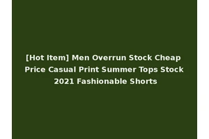 [Hot Item] Men Overrun Stock Cheap Price Casual Print Summer Tops Stock 2021 Fashionable Shorts