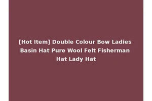 [Hot Item] Double Colour Bow Ladies Basin Hat Pure Wool Felt Fisherman Hat Lady Hat
