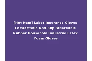 [Hot Item] Labor Insurance Gloves Comfortable Non-Slip Breathable Rubber Household Industrial Latex Foam Gloves