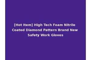 [Hot Item] High Tech Foam Nitrile Coated Diamond Pattern Brand New Safety Work Gloves
