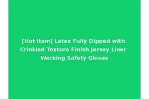 [Hot Item] Latex Fully Dipped with Crinkled Texture Finish Jersey Liner Working Safety Gloves