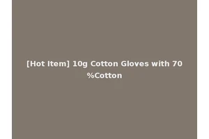 [Hot Item] 10g Cotton Gloves with 70%Cotton