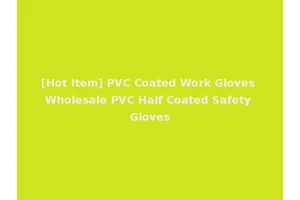 [Hot Item] PVC Coated Work Gloves Wholesale PVC Half Coated Safety Gloves