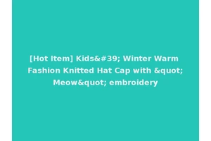 [Hot Item] Kids' Winter Warm Fashion Knitted Hat Cap with "Meow" embroidery