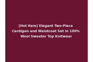 [Hot Item] Elegant Two-Piece Cardigan and Waistcoat Set in 100% Wool Sweater Top Knitwear