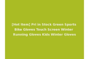 [Hot Item] Pri in Stock Green Sports Bike Gloves Touch Screen Winter Running Gloves Kids Winter Gloves