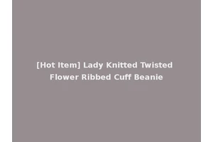 [Hot Item] Lady Knitted Twisted Flower Ribbed Cuff Beanie