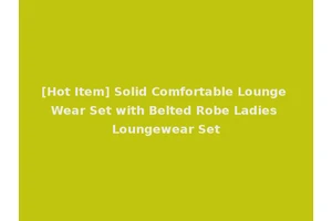 [Hot Item] Solid Comfortable Lounge Wear Set with Belted Robe Ladies Loungewear Set