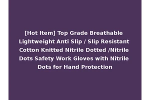 [Hot Item] Top Grade Breathable Lightweight Anti Slip / Slip Resistant Cotton Knitted Nitrile Dotted /Nitrile Dots Safety Work Gloves with Nitrile Dots for Hand Protection