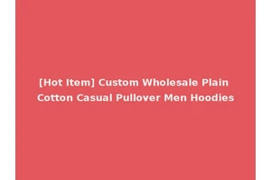 [Hot Item] Custom Wholesale Plain Cotton Casual Pullover Men Hoodies