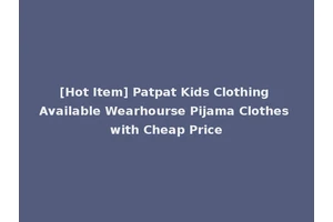 [Hot Item] Patpat Kids Clothing Available Wearhourse Pijama Clothes with Cheap Price