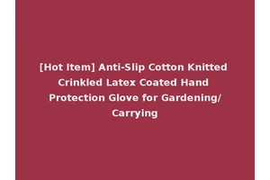 [Hot Item] Anti-Slip Cotton Knitted Crinkled Latex Coated Hand Protection Glove for Gardening/Carrying