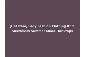 [Hot Item] Lady Fashion Clothing Knit Sleeveless Summer Modal Tanktops
