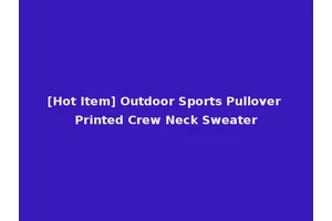 [Hot Item] Outdoor Sports Pullover Printed Crew Neck Sweater