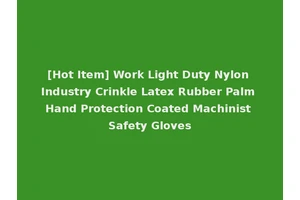 [Hot Item] Work Light Duty Nylon Industry Crinkle Latex Rubber Palm Hand Protection Coated Machinist Safety Gloves