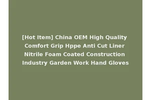 [Hot Item] China OEM High Quality Comfort Grip Hppe Anti Cut Liner Nitrile Foam Coated Construction Industry Garden Work Hand Gloves