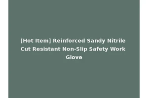 [Hot Item] Reinforced Sandy Nitrile Cut Resistant Non-Slip Safety Work Glove