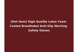 [Hot Item] High Quality Latex Foam Coated Breathabel Anti-Slip Working Safety Gloves