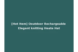 [Hot Item] Ooutdoor Rechargeable Elegant knitting Heate Hat