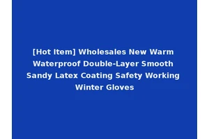 [Hot Item] Wholesales New Warm Waterproof Double-Layer Smooth Sandy Latex Coating Safety Working Winter Gloves