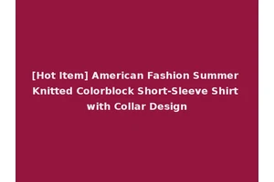 [Hot Item] American Fashion Summer Knitted Colorblock Short-Sleeve Shirt with Collar Design