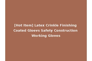 [Hot Item] Latex Crinkle Finishing Coated Gloevs Safety Construction Working Gloves