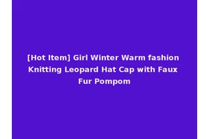 [Hot Item] Girl Winter Warm fashion Knitting Leopard Hat Cap with Faux Fur Pompom